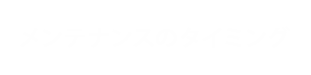 メンテナンスのタイミング